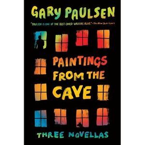 Paintings from the Cave: Three Novellas -- Gary Paulsen